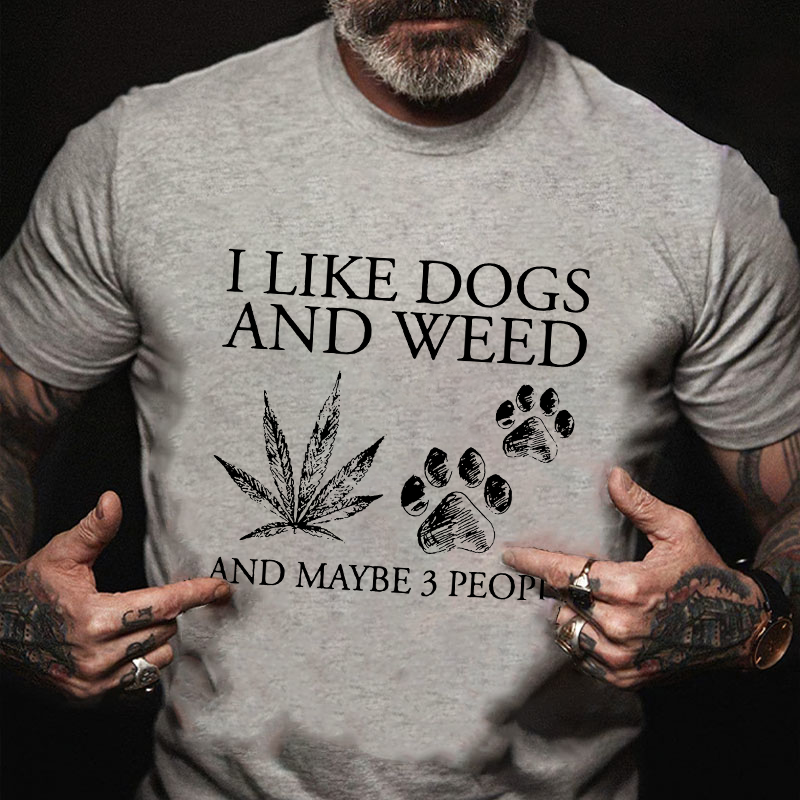 I Like Dogs And Weed And Maybe  T-shirt