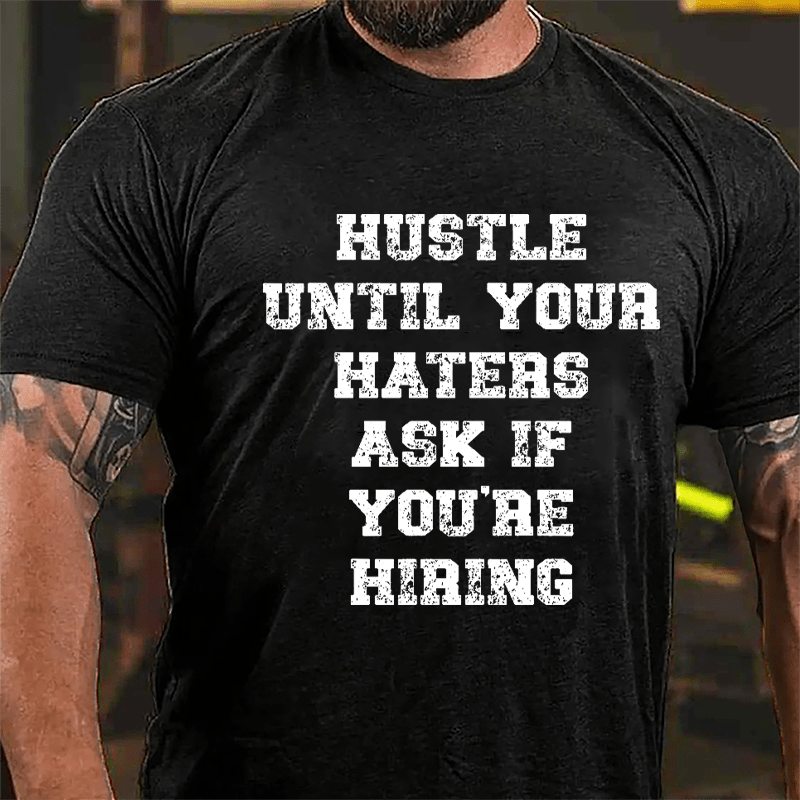 Hustle Until Your Haters Ask If You're Hiring T-Shirt