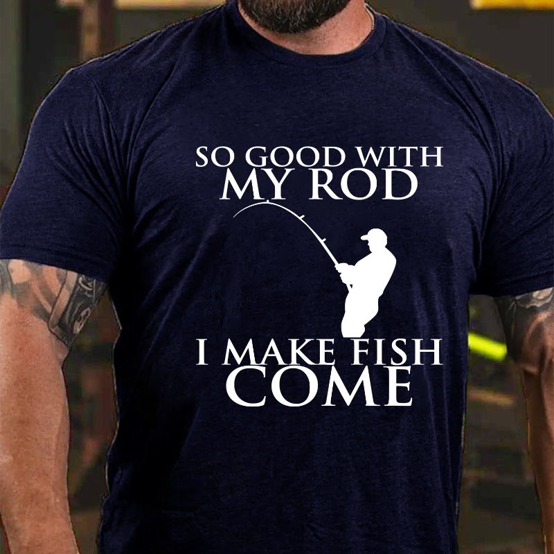 So Good With My Rod I Make Fish Come T-shirt