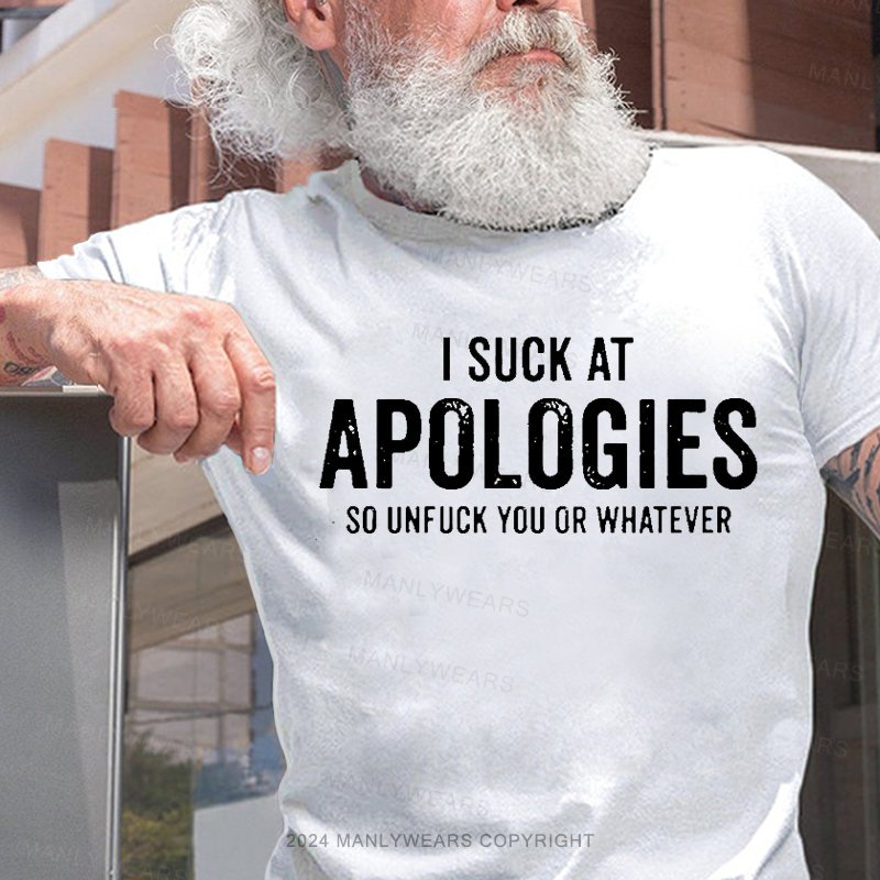 I Suck At Apologies So Unfuck You Or Whatever T-Shirt