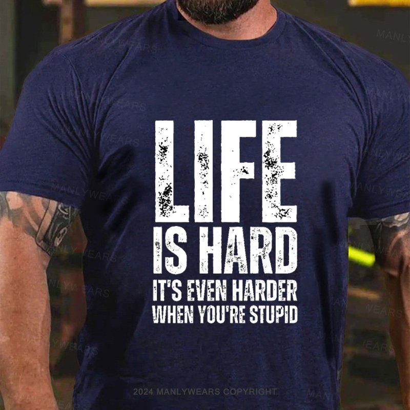 Life Is Hard It's Even Harder When You're Stupid T-Shirt