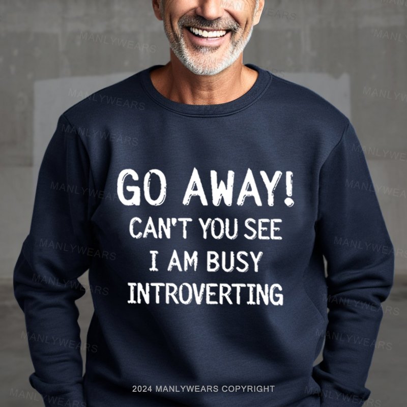 Go Away Can't You See I Am Busy Introverting Sweatshirt