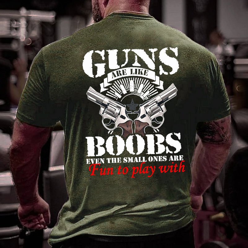 Guns Are Like Boobs Even The Small Ones Are Fun To Play With Offensive Print T-shirt