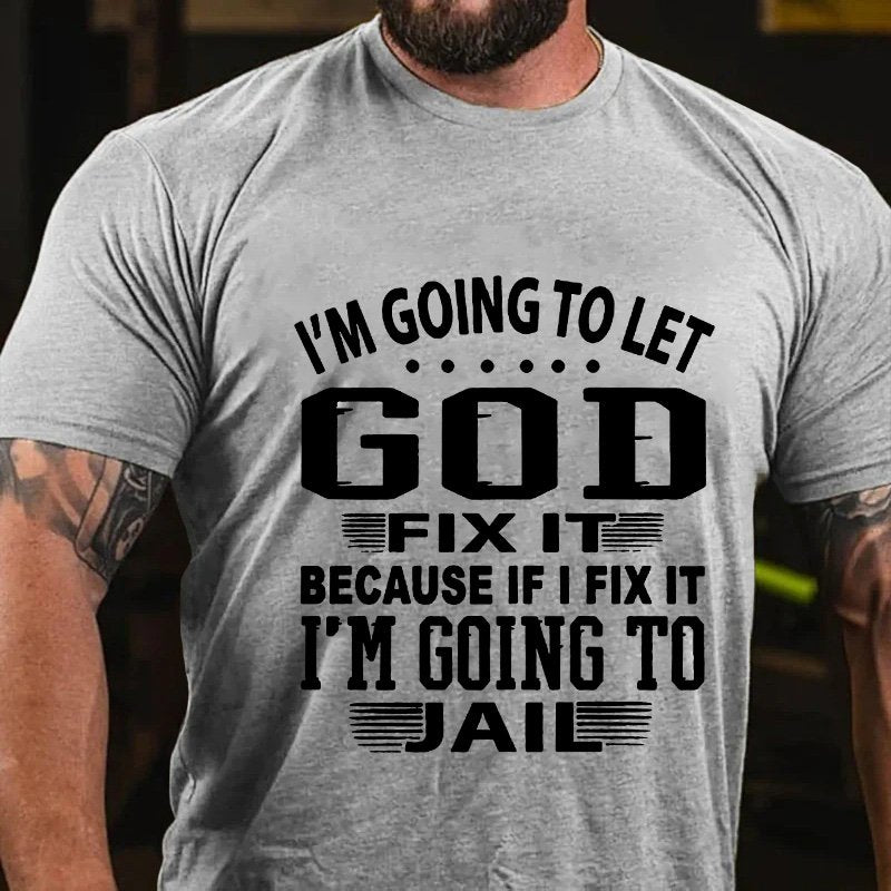 I'm Going To Let God Fixe It Because If I Fix It Im Going To Jail T-Shirt