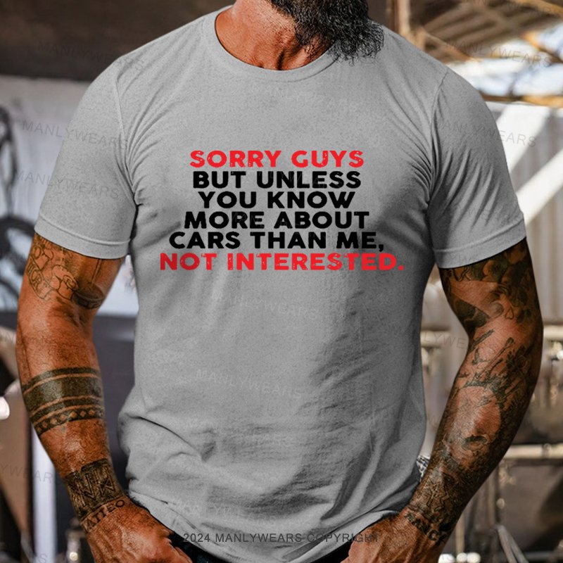 Sorry Guys But Unless You Know More About Cars Than Me,not Interested T-Shirt