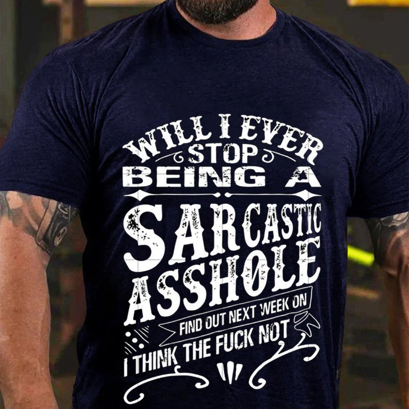 Will I Ever Stop  Being A  Sarcasto   Asshole   Find Out Next Week On   I Think The Fuck Not T-Shirt