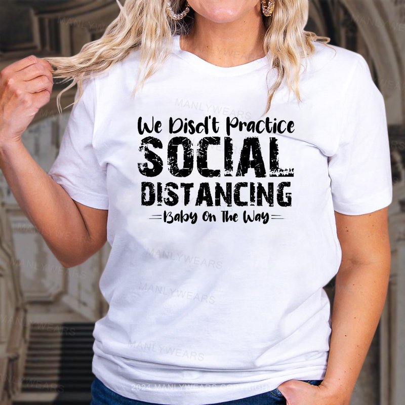 We Didn't Practice Social Distancing Baby On The Way T-Shirt
