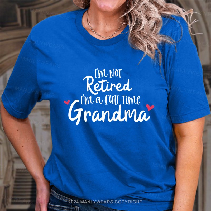 I'm Not Retired I'm A Full Time Grandma T-Shirt
