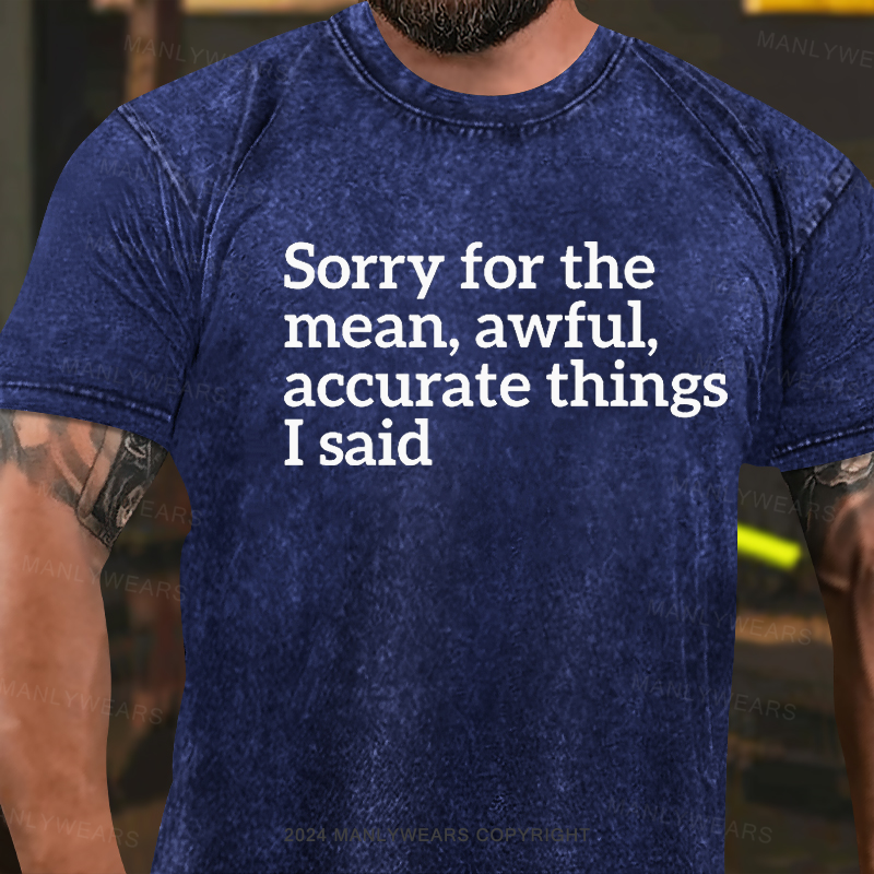 Sorry For The Accurate Things I Said Washed T-Shirt