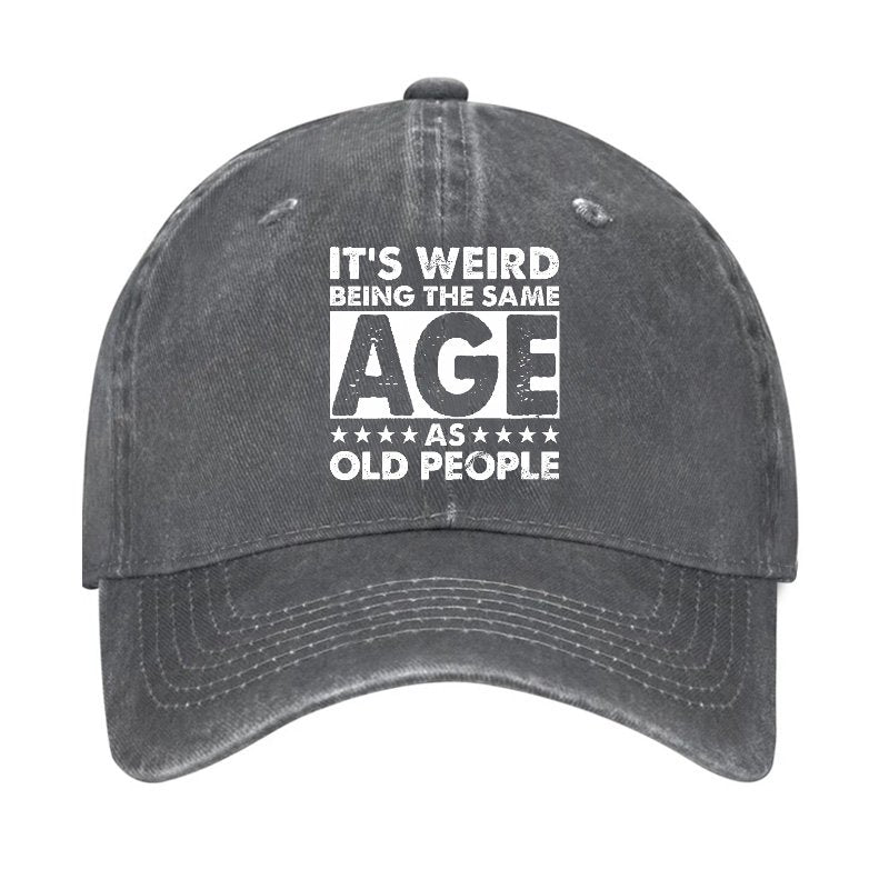 It's Weird Being The Same Age As Old People Hat