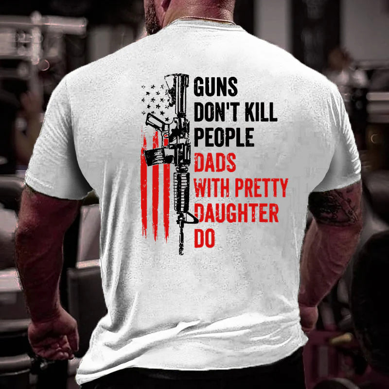 Guns Don't Kill People Dads With Pretty Daughter Do T-shirt