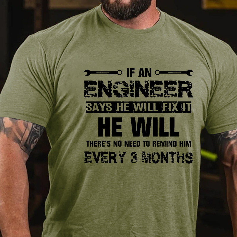 If An Engineer Says He Will Fix It He Will There's No Need To Remind Him Every 3 Months T-shirt