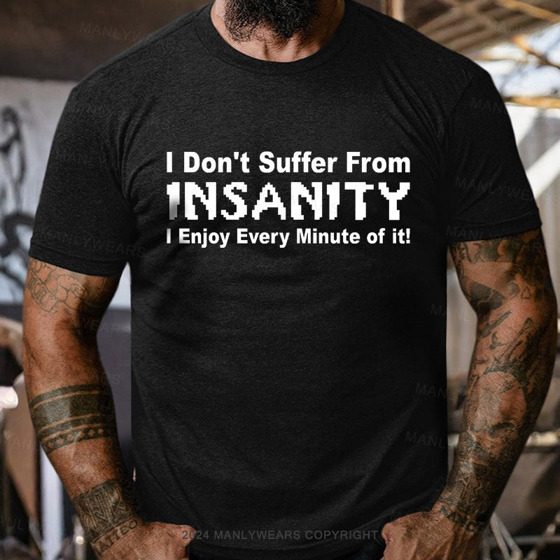 I Don't Suffer From Insanity I Enjoy Every Minute Of It T-Shirt