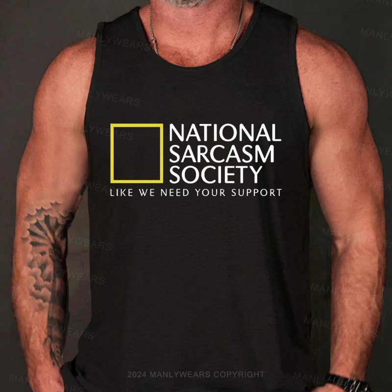 National Sarcasm Society Like We Need Your Support Tank Top