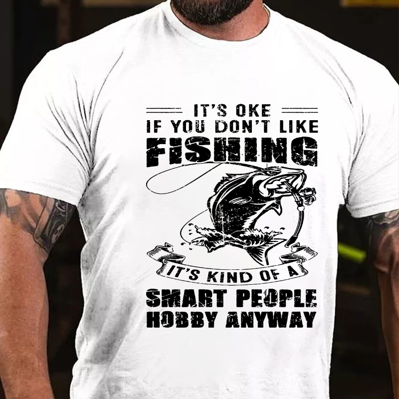 It's Oke If You Don't Like Fishing It's Kind Of A Smart People Hobby Anyway T-shirt