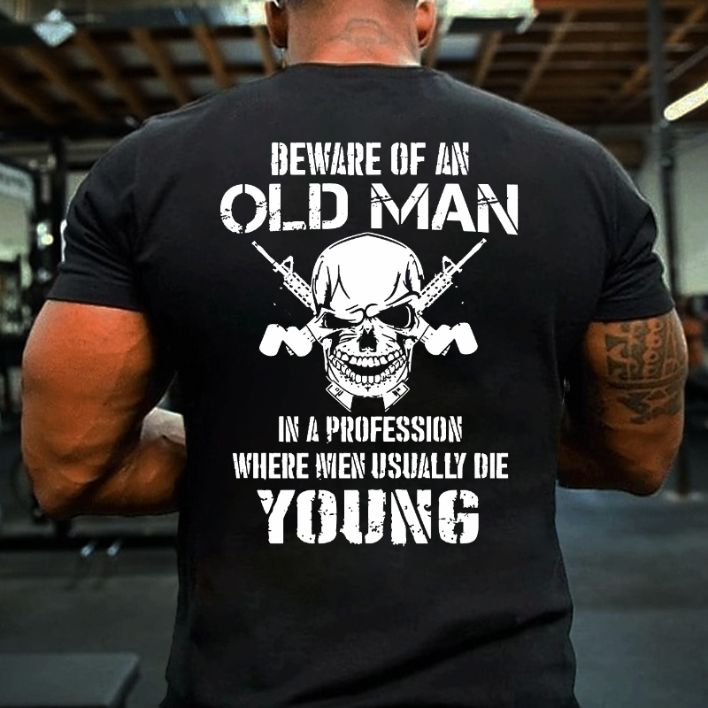 Beware Of An Old Man In A Profession Where Men Usually Die Young T-shirt