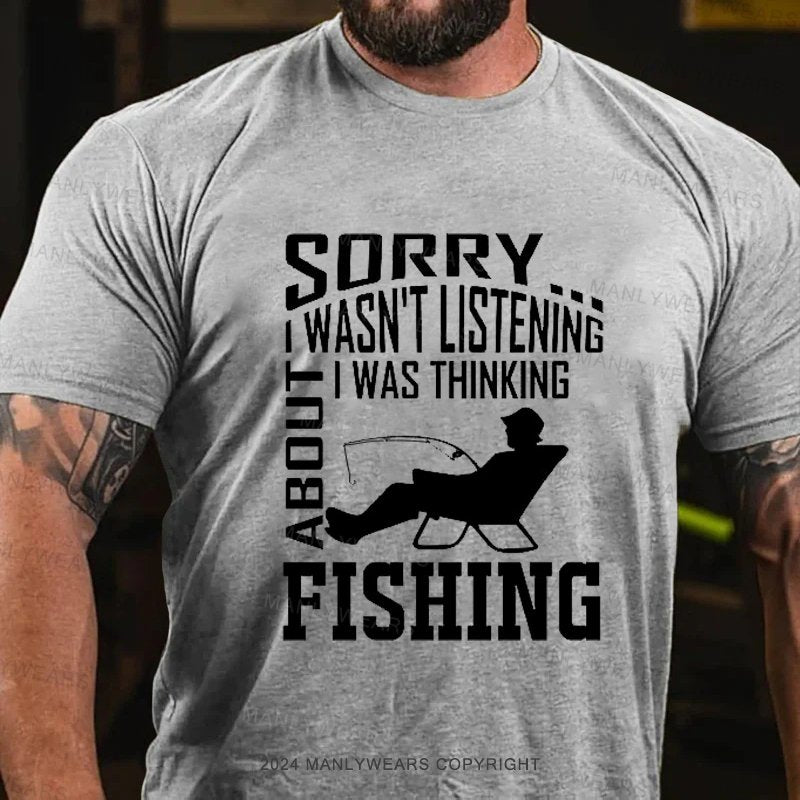 Sorry I Wasn't Listening I Was Thinking About Fishing T-Shirt