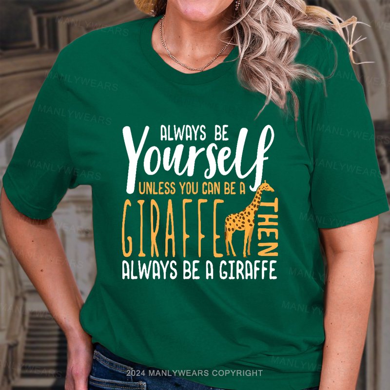 Always Be Yourself Unless You Can Be A Giraffe Always Be A Giraffe Women T-shirt