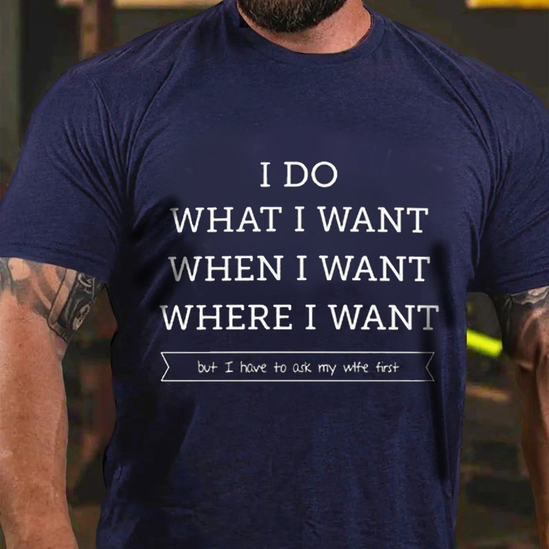 I do What I Want When I Want Where I Want But I Have To Ask My Wife First T-Shirt