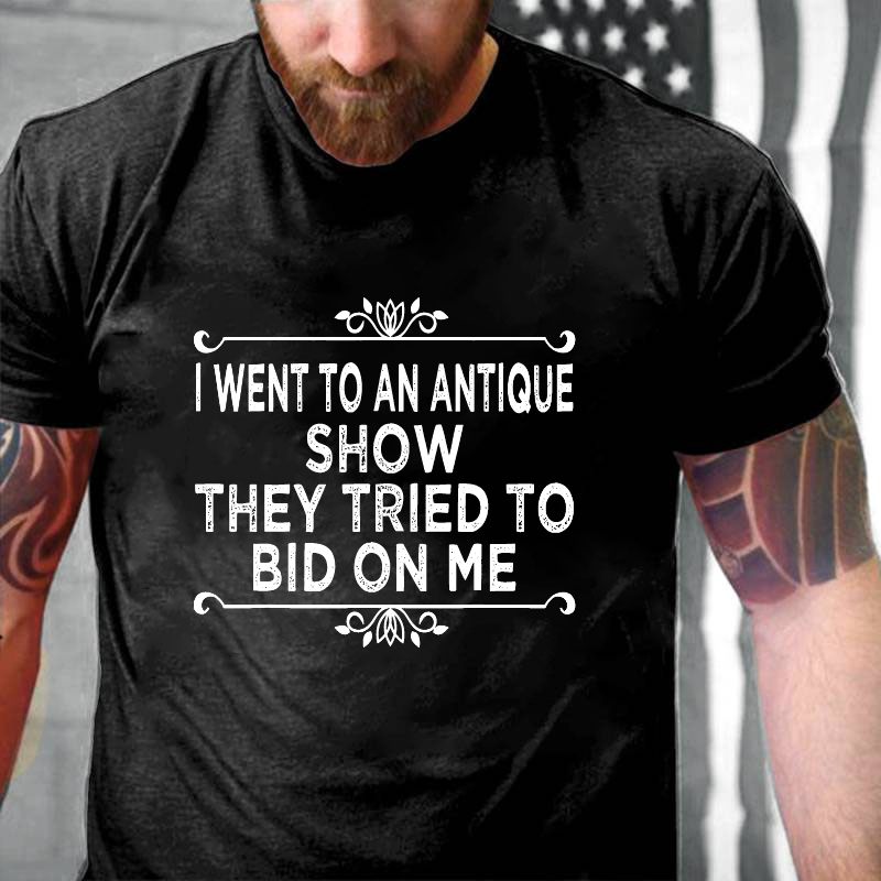 I Went To An Antique Show They Tried To Bid On Me T-shirt