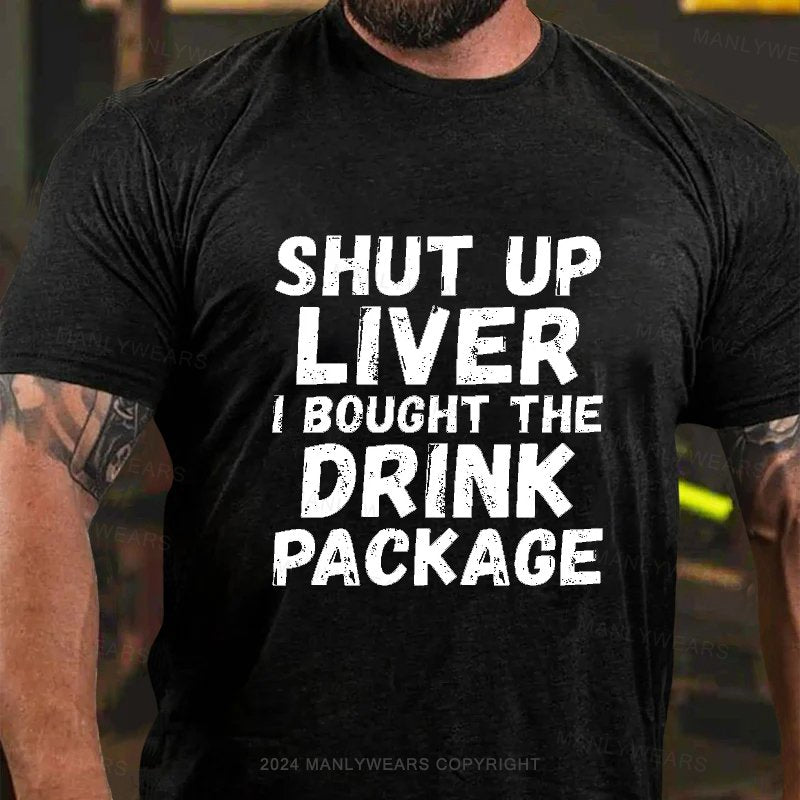 Shut Up Liver L Bought The Drink Package T-Shirt