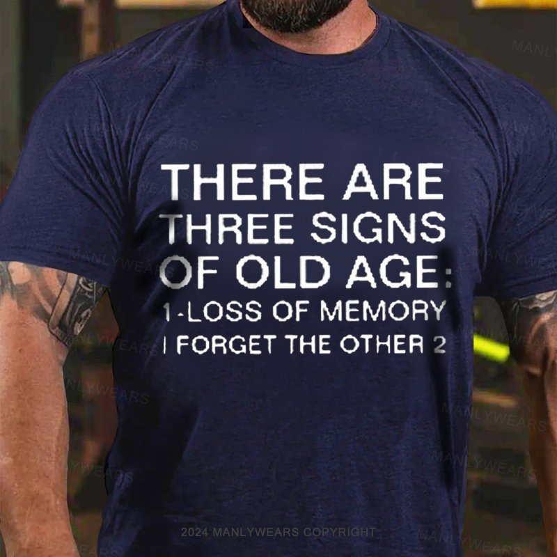 There Are Three Signs Of Old Age :1-Loss Of Memory I Forget The Other 2 T-Shirt