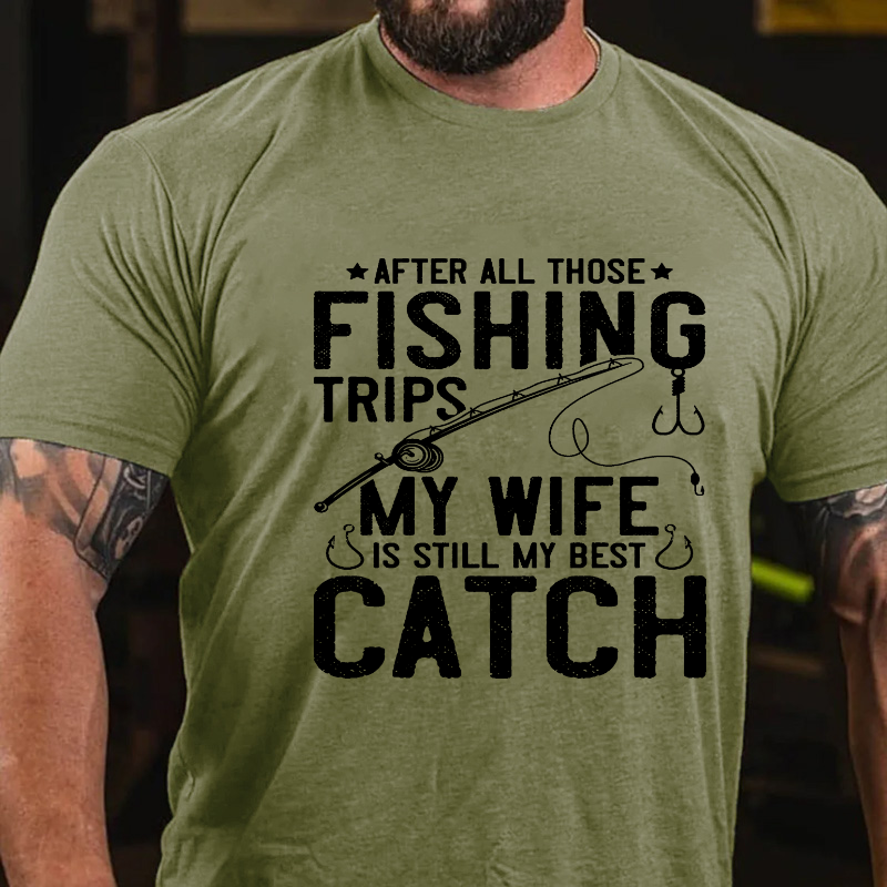 After All Those Fishing Trips My Wife Is Still My Best Catch T-shirt