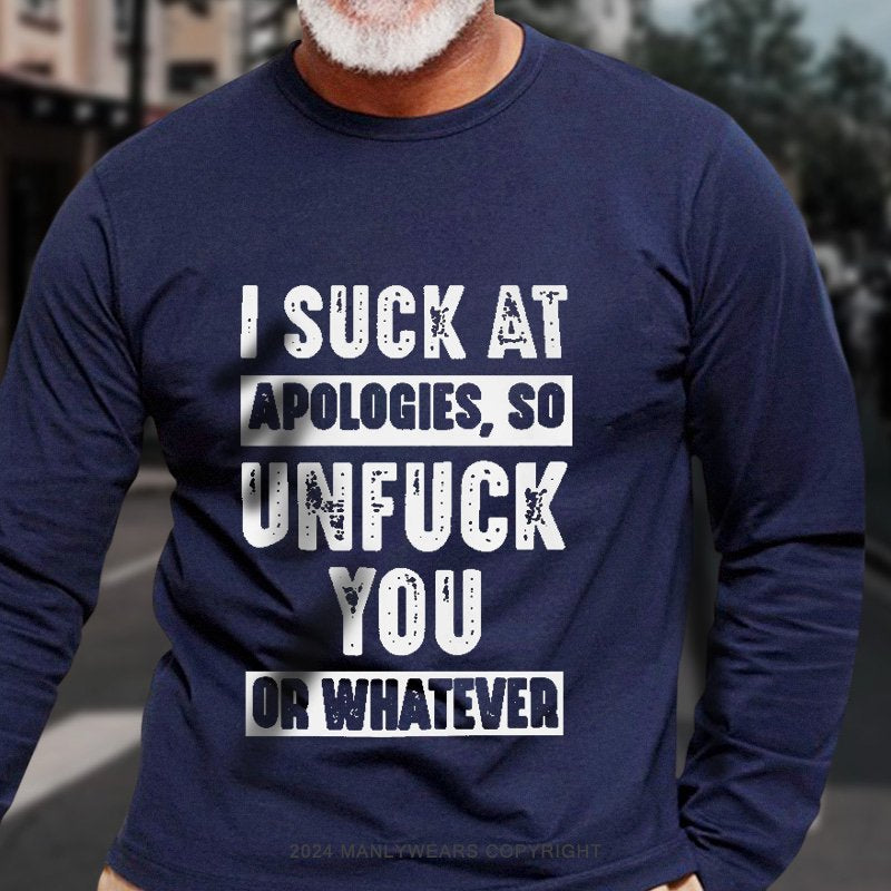 I Suck At Apologies So Unfuck You Or Whatever Long Sleeve T-Shirt