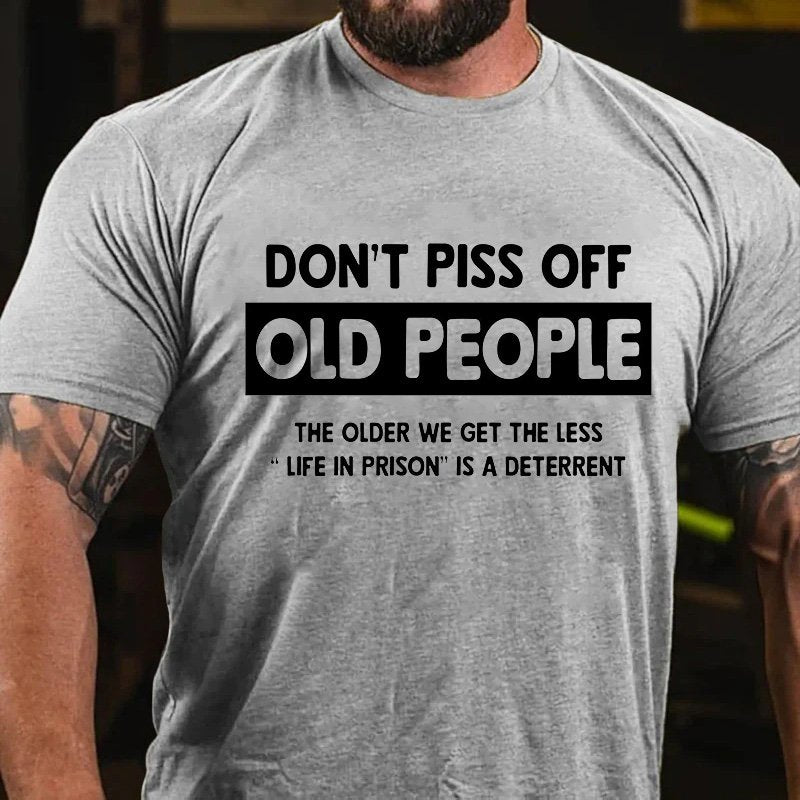Don't Piss Off  Old People  The Older We Get The Less  "Life In Prison"Is A Deterrent T-Shirt