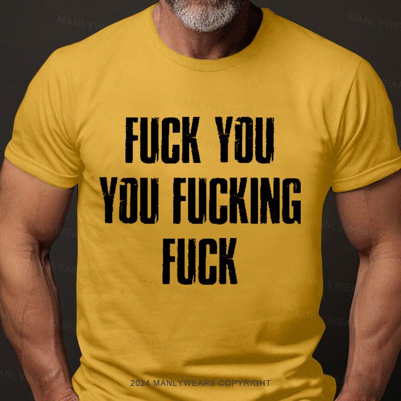 Fuck You You Fucking Fuck T-Shirt