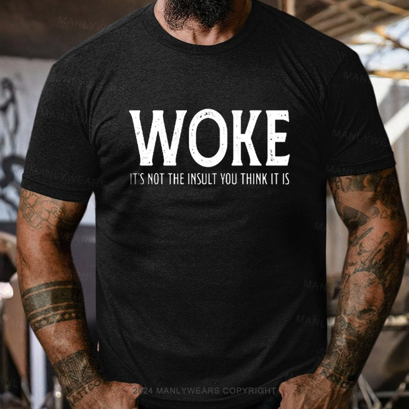 Woke It's Not The Insult You Think It Is T-Shirt