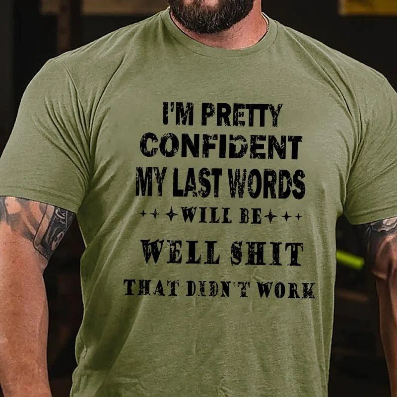 I'm Pretty Confident My Last Words Will Be Well Shit That Didn't Work T-shirt