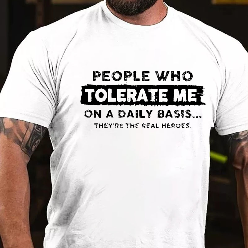 People Who Tolerate Me On A Daily Basis They're The Real Heroes T-shirt
