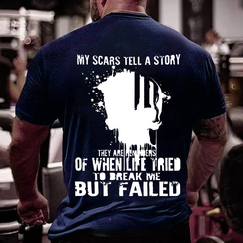 My Scars Tell A Story Of When Life Tried To Break Me But Failed T-Shirt