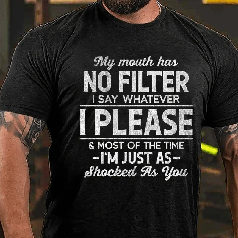 My Mouth Has No Filter I Say Whatever I Please And Most Of The Time I'm Just As Shocked As You T-shirt