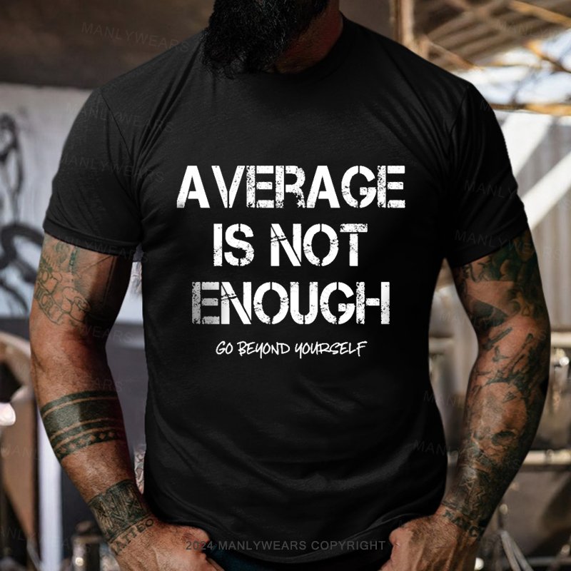 Average Is Not Enough Go Beyond Yourself T-Shirt