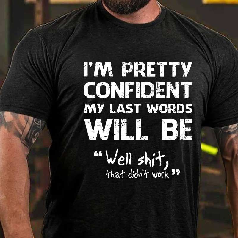 I'm Pretty Confident My Last Words Will Be "Well Shit, That Didn't Work " T-shirt