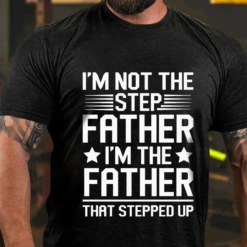 L'm Not The Steps Father I'm The Father That Stepped Up. T-Shirt