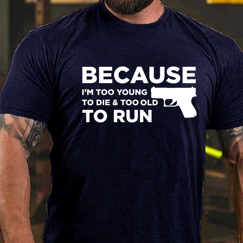Because Im Too Young to Die Too Old to Run T-shirt