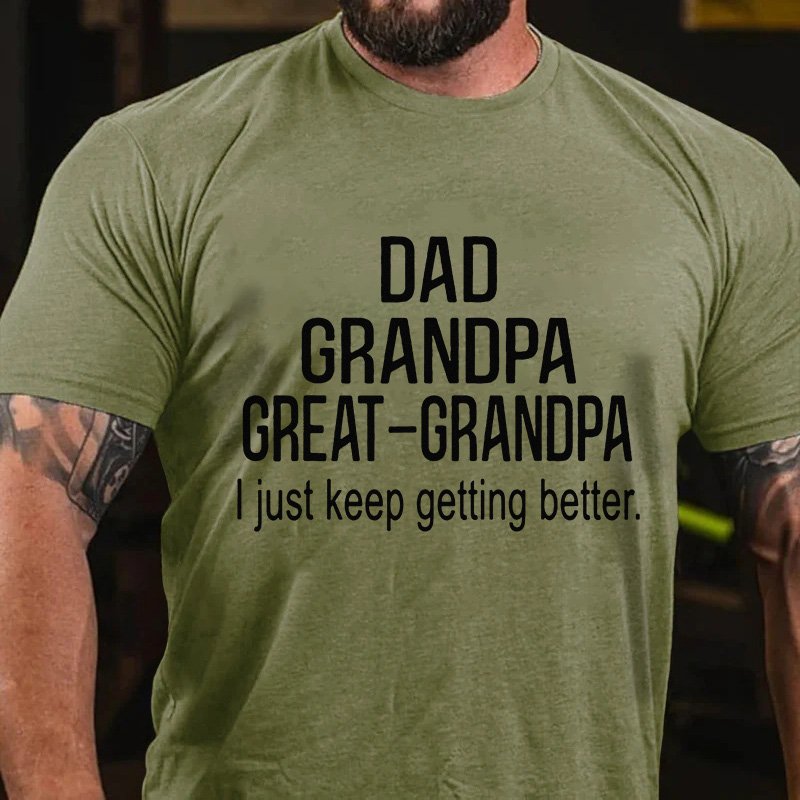Dad Grandpa Great-Grandpa L Just Keep Getting Better. T-Shirt