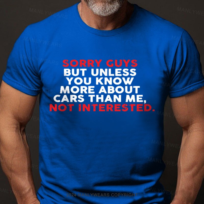 Sorry Guys But Unless You Know More About Cars Than Me,not Interested T-Shirt