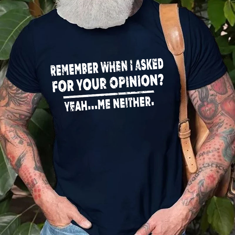 Remember When I Asked For Your Opinion T-shirt