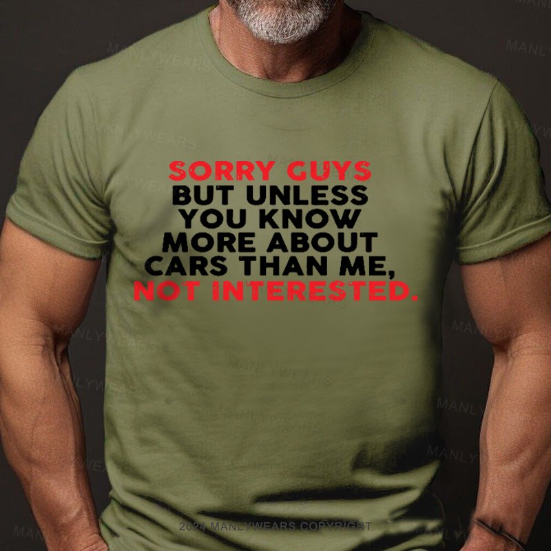 Sorry Guys But Unless You Know More About Cars Than Me,not Interested T-Shirt