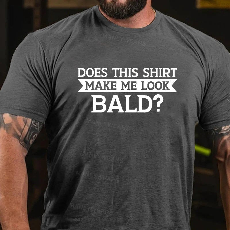 Does This Shirt Make Me Look Bald? T-Shirt