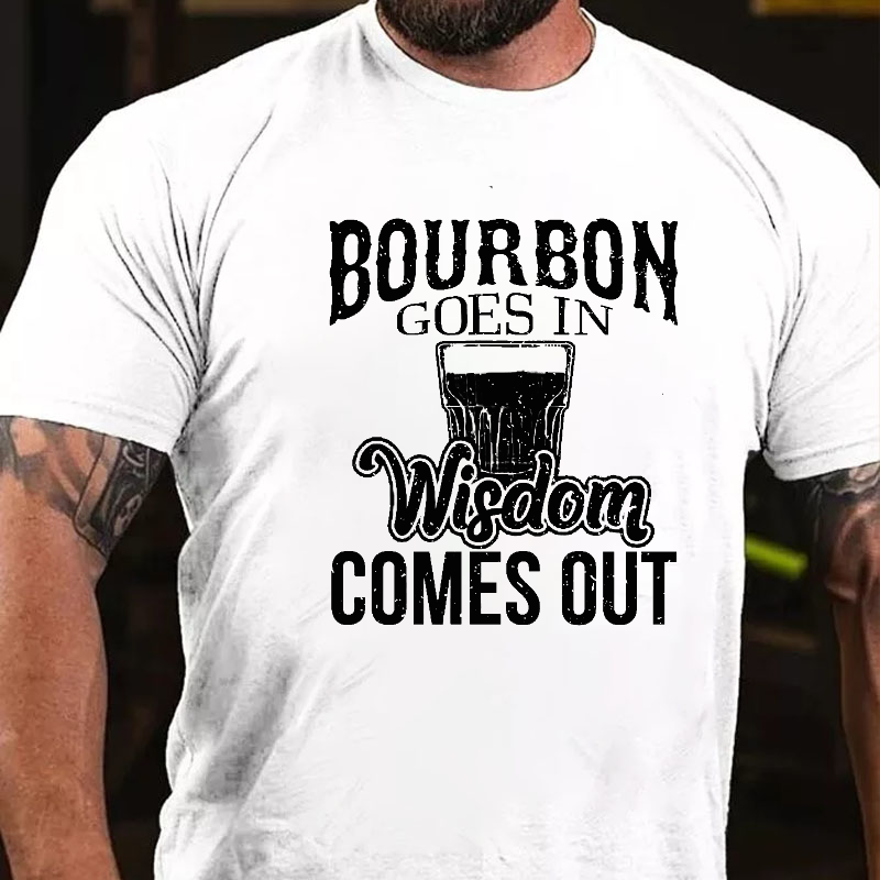Bourbon Goes In, Wisdom Comes Out T-shirt