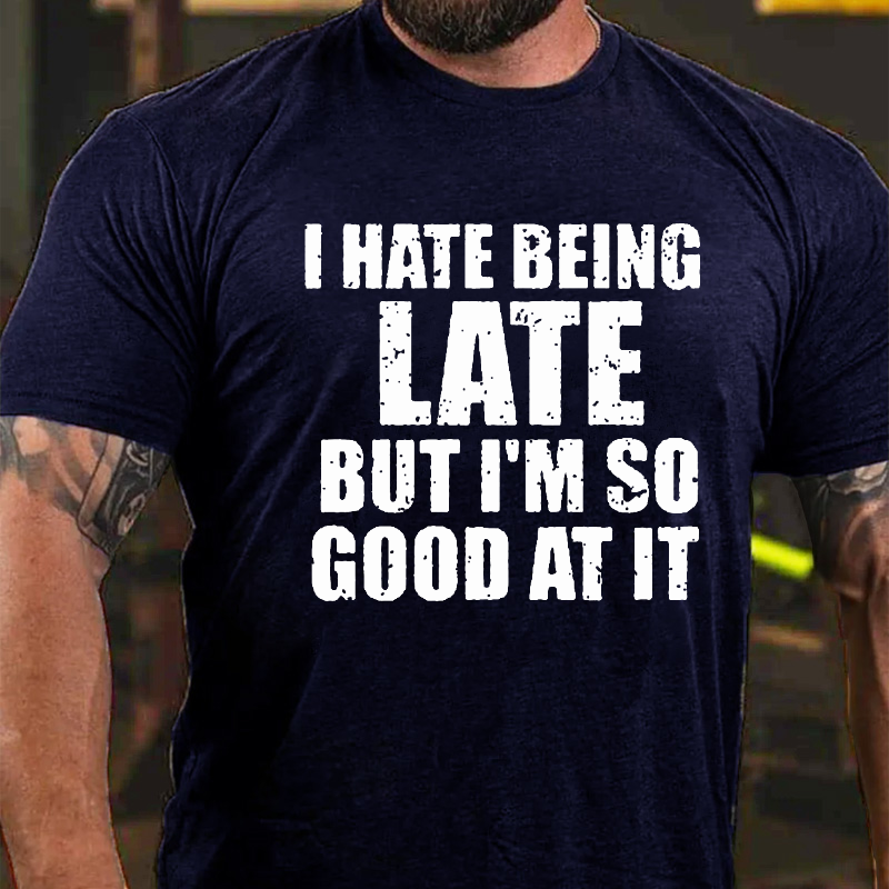 I Have Being Late But I Am So Good At It T-shirt