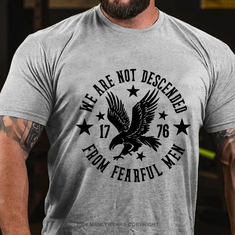 We Are Not Descended 1776 From Fearful Men T-Shirt