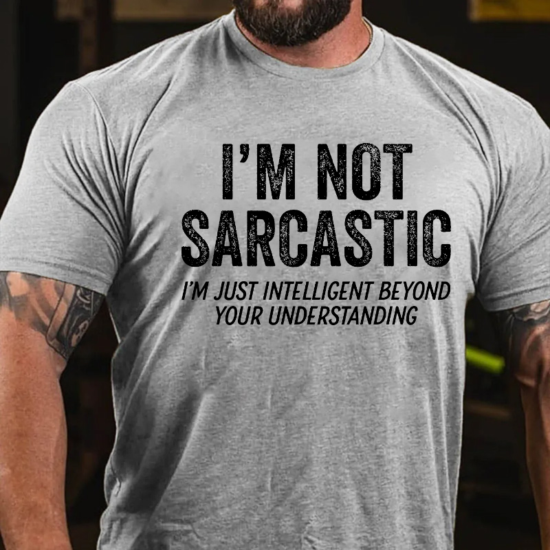 I'm Not Sarcastic I'm Just Intelligent Beyond Your Understanding T-shirt