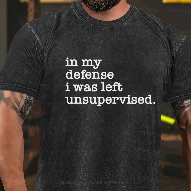 In My Defense I Was Left Unsupervised Washed T-Shirt