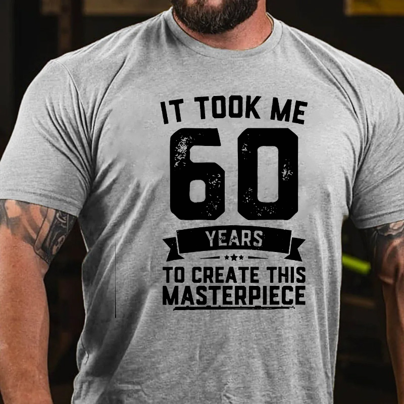 It Took Me 60 Years To Create This Masterpiece T-shirt